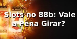 🎰 Slots no 88b: Vale a Pena Girar?