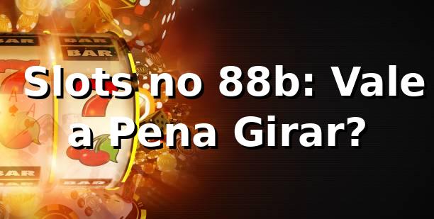 🎰 Slots no 88b: Vale a Pena Girar?